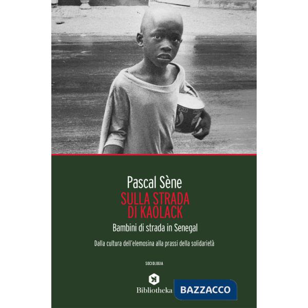 Sulla strada di Kaolack. Bambini di strada in Senegal. Dalla cultura dell'elemosina alla prassi della solidarietà