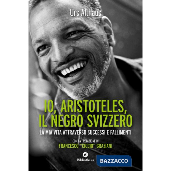 Io, Aristoteles, il negro svizzero. La mia vita attraverso successi e fallimenti