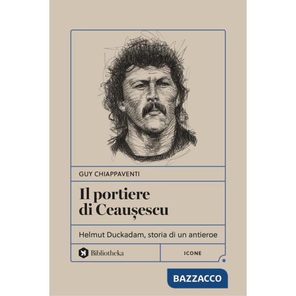 Portiere di Ceau?escu. Helmut Duckadam, storia di un antieroe (Il)