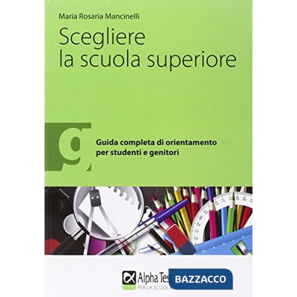 Scegliere la scuola superiore. Guida completa di orientamento per studenti e genitori