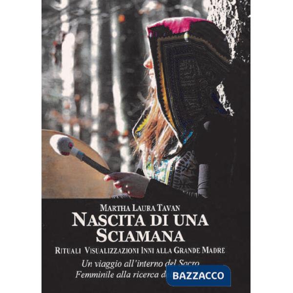 Nascita di una sciamana. Rituali visualizzazioni inni alla Grande Madre