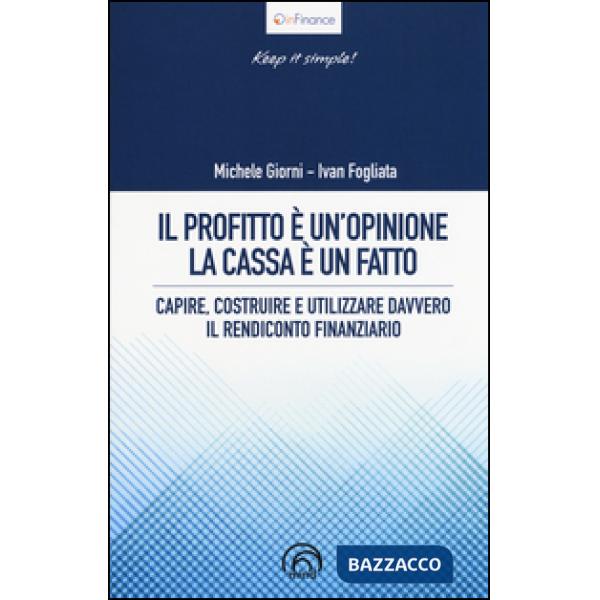 Profitto è un'opinione, la cassa è un fatto. Capire, costruire e utilizzare davvero il rendiconto finanziario (Il)