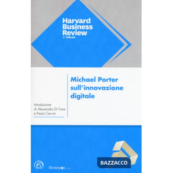Michael Porter sull'innovazione digitale. L'impatto sulla concorrenza e sui modelli di business delle imprese di ogni tipo e dim