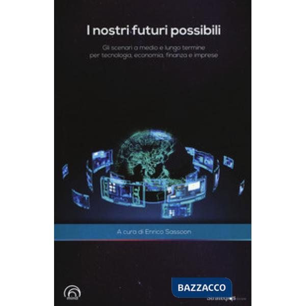 Nostri futuri possibili. Gli scenari a medio e lungo termine per tecnologia, eco