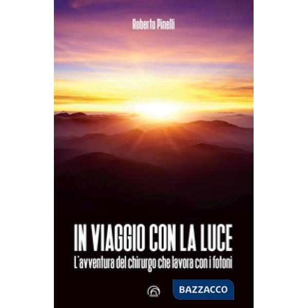 In viaggio con la luce. L'avventura del chirurgo che lavora con i fotoni