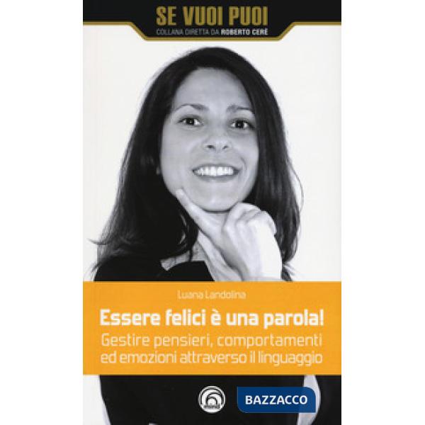 Essere felici è una parola! Gestire pensieri, comportamenti ed emozioni attraverso il linguaggio