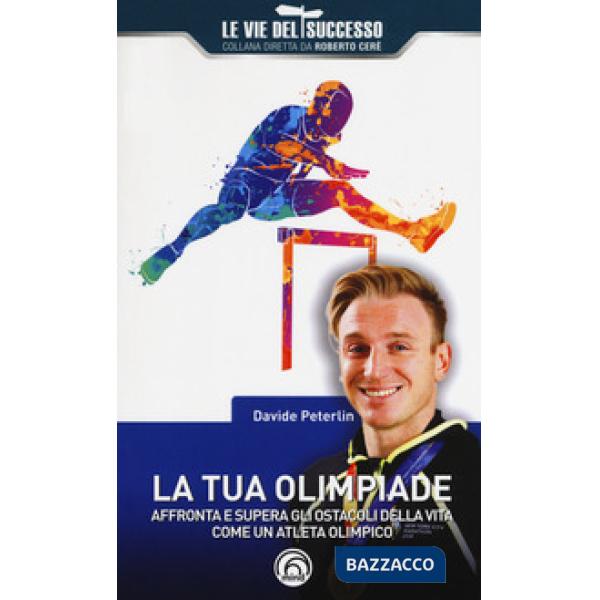 Tua olimpiade. Affronta e supera gli ostacoli della vita come un atleta olimpico (La)