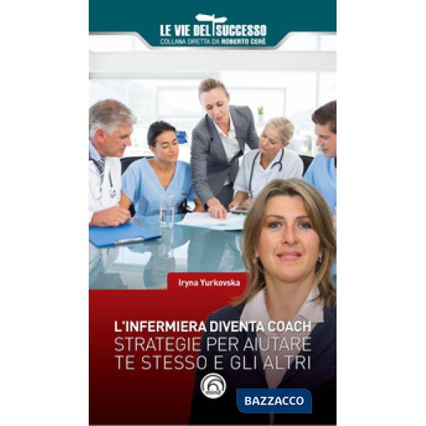 Infermiera diventa coach. Strategie per migliorare te stesso e gli altri (L')