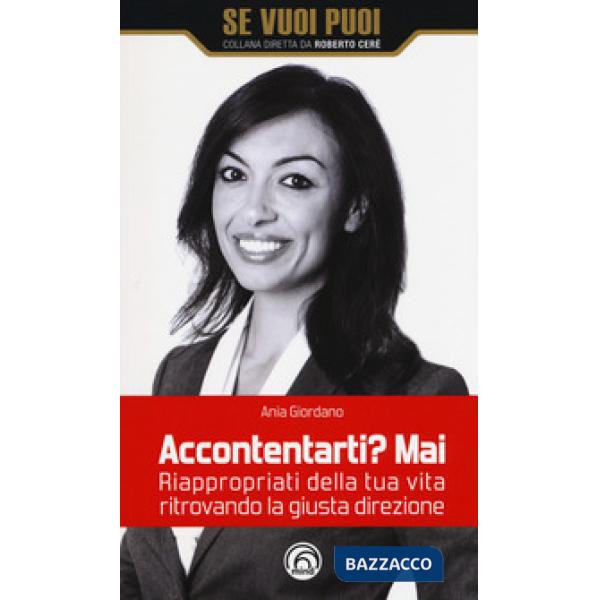 Accontentarti? Mai. Riappropriati della tua vita ritrovando la giusta direzione