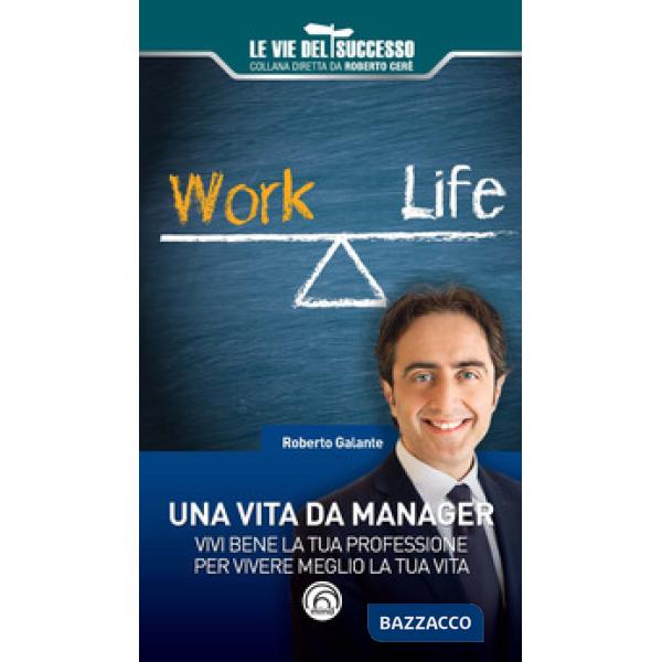 Vita da manager. Vivi bene la tua professione per vivere meglio la tua vita (Una)