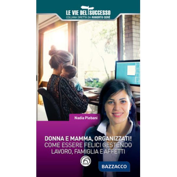Donna e mamma, organizzati! Come essere felici gestendo famiglia, lavoro e affetti