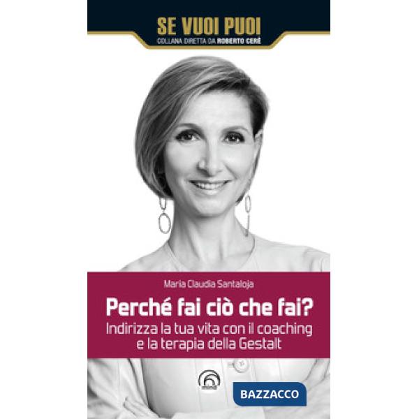 Perché fai ciò che fai? Indirizza la tua vita con il coaching e la terapia della Gestalt