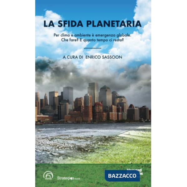 Sfida planetaria. Per clima e ambiente è emergenza globale. Che fare? E quanto t