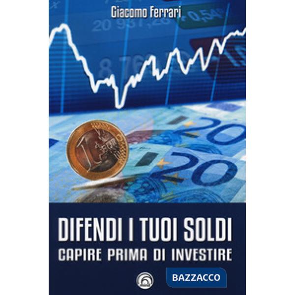 Difendi i tuoi soldi. Capire prima di investire