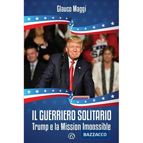Guerriero solitario. Trump e la Mission Impossible (Il)