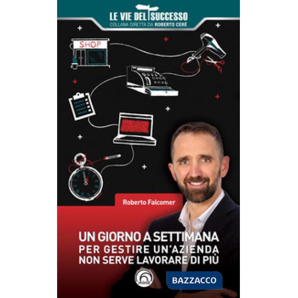 Giorno a settimana. Per gestire un'azienda non serve lavorare di più (Un)