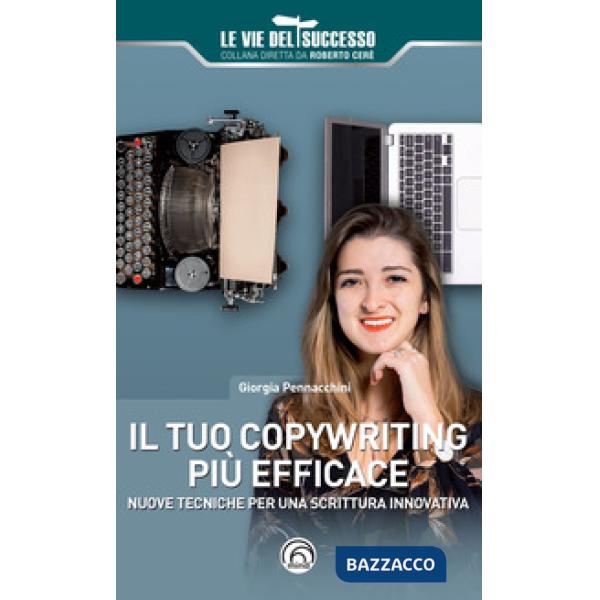 Tuo copywriting più efficace. Nuove tecniche per una scrittura innovativa (Il)