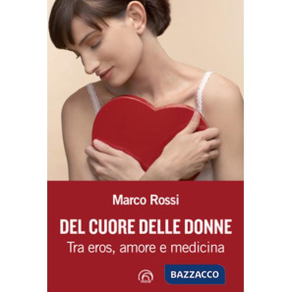 Del cuore delle donne. Tra eros, amore e medicina