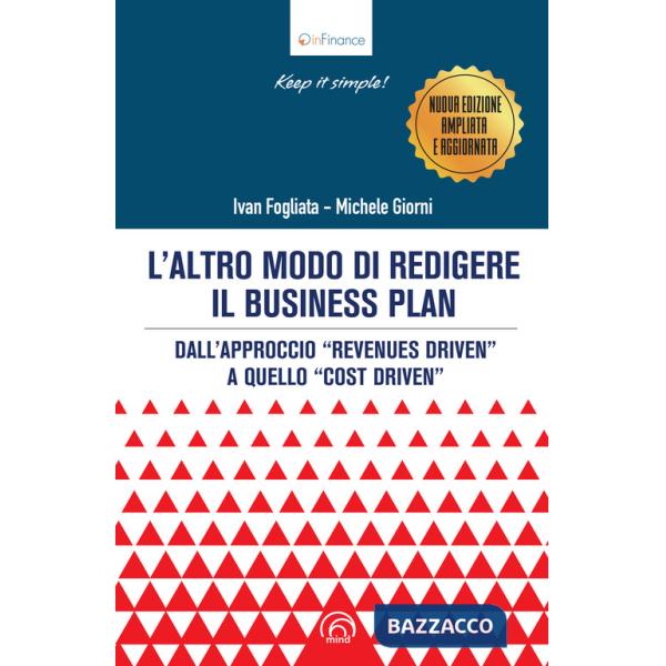 Altro modo di redigere il business plan. Dall'approccio «revenues driven» a quello «cost driven». Nuova ediz. (L')