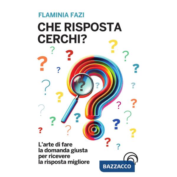 Che risposta cerchi? L'arte di fare la domanda giusta per ricevere la risposta migliore