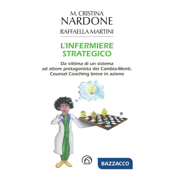 Infermiere strategico. Da vittima di un sistema ad attore protagonista dei cambia-menti. Counsel coaching breve in azione (L')
