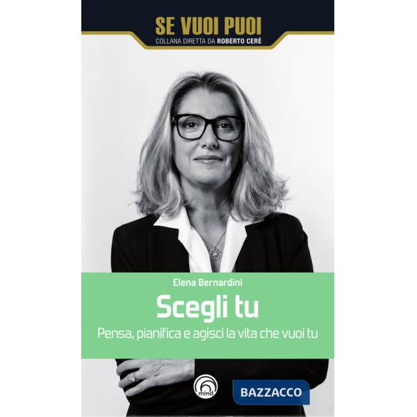 Scegli tu. Pensa, pianifica e agisci la vita che vuoi tu