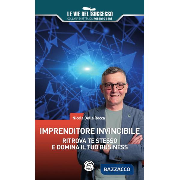 Imprenditore invincibile. Ritrova te stesso e domina il tuo business