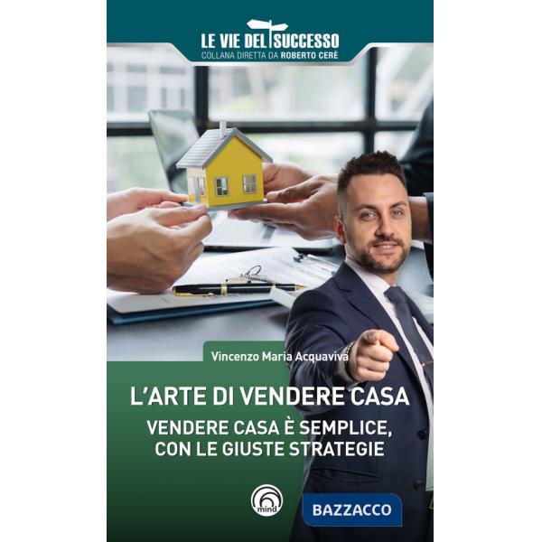 Arte di vendere casa. Vendere casa è semplice, con le giuste strategie (L')