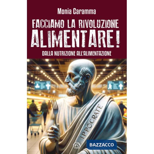 Facciamo la rivoluzione alimentare! Dalla nutrizione all'alimentazione