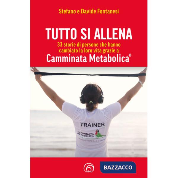 Tutto si allena. 33 storie di persone che hanno cambiato la loro vita grazie a Camminata Metabolica®