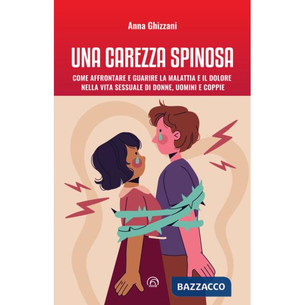 Carezza spinosa. Come affrontare e guarire la malattia e il dolore nella vita sessuale di uomini, donne e coppie (Una)