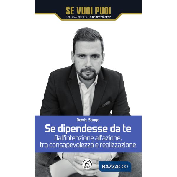 Se dipendesse da te. Dall'intenzione all'azione, tra consapevolezza e realizzazione