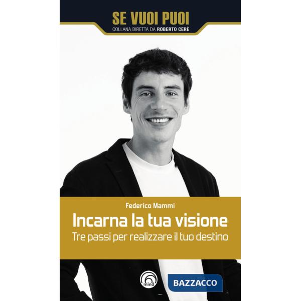 Incarna la tua visione. Tre passi per realizzare il tuo destino