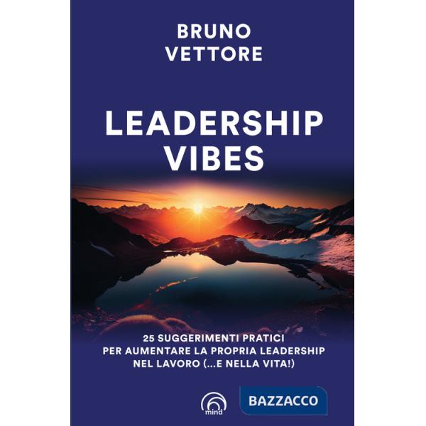 Leadership vibes. 25 suggerimenti pratici per aumentare la propria leadership nel lavoro (... e nella vita!)
