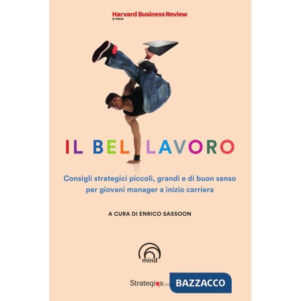 Bel lavoro. Consigli strategici piccoli, grandi e di buon senso per giovani manager a inizio carriera (Il)