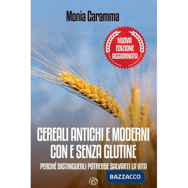 Cereali antichi e moderni con e senza glutine. Perché distinguerli potrebbe salvarti la vita. Nuova ediz.