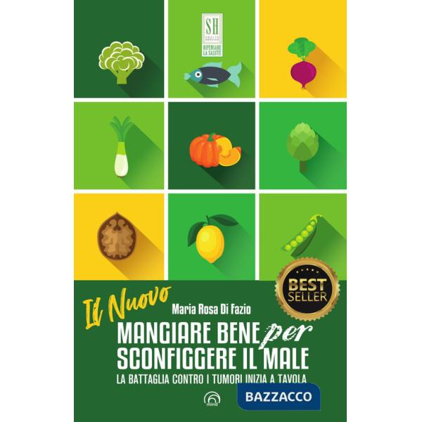 Nuovo mangiare bene per sconfiggere il male. La battaglia contro i tumori inizia a tavola. Nuova ediz. (Il)