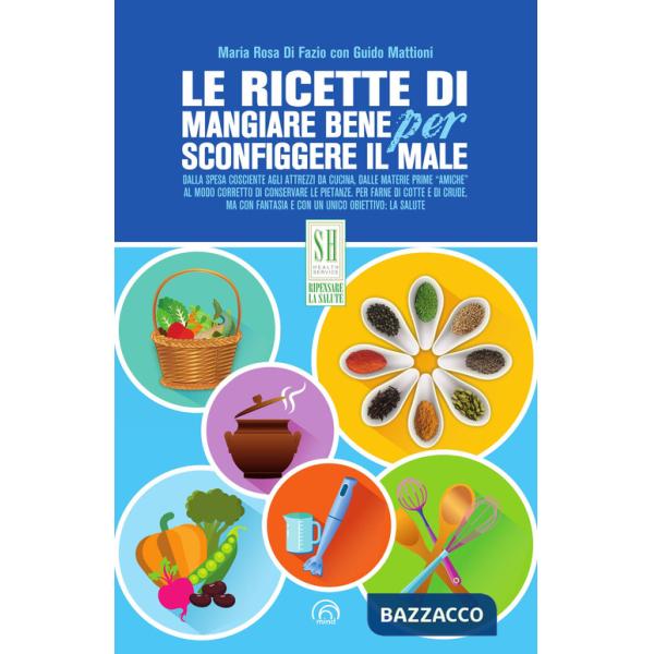 Ricette di Mangiare bene per sconfiggere il male. Nuova ediz. (Le)