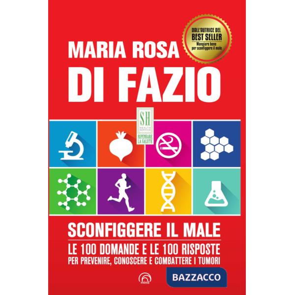 Sconfiggere il male. Le 100 domande per prevenire, conoscere e combattere i tumori. Nuova ediz.