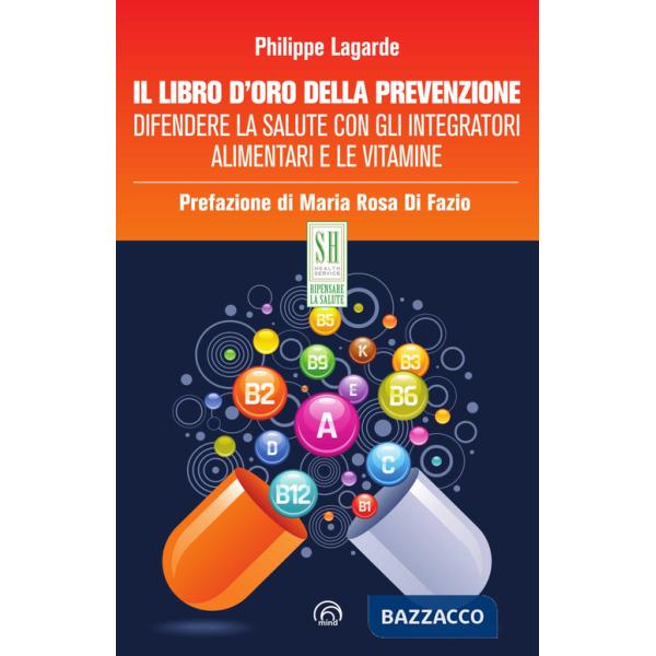 Libro d'oro della prevenzione. Difendere la salute con gli integratori alimentari e le vitamine. Nuova ediz. (Il)