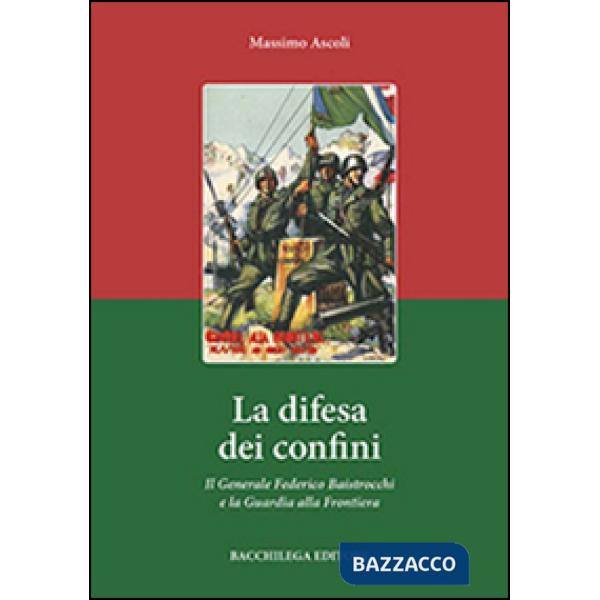 Difesa dei confini. Il generale Federico Baistrocchi e la Guardia alla Frontiera (La)