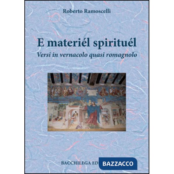Materiél spirituél. Versi in vernacolo quasi romagnolo (E)
