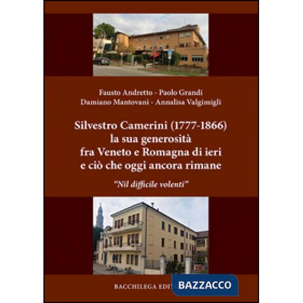 Silvestro Camerini (1777-1866) la sua generosità fra Veneto e Romagna di ieri e ciò che oggi ancora rimane. «Nil difficile volen