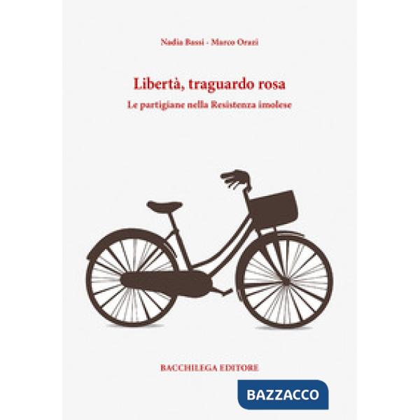 Libertà, traguardo rosa. Le partigiane nella Resistenza imolese