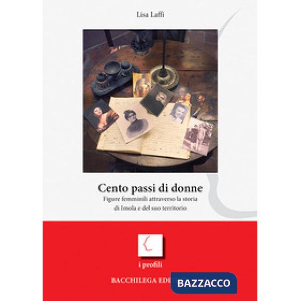 Cento passi di donne. Figure femminili attraverso la storia di Imola e del suo territorio