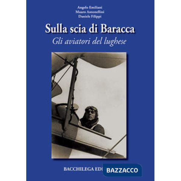 Sulla scia di Baracca. Gli aviatori del lughese