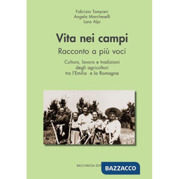 Vita nei campi. Racconto a più voci. Cultura, lavoro e tradizioni degli agricoltori tra l'Emilia e la Romagna