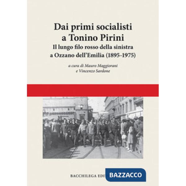 Dai primi socialisti a Tonino Pirini. Il lungo filo rosso della sinistra a Ozzano dell'Emilia (1895-1975)