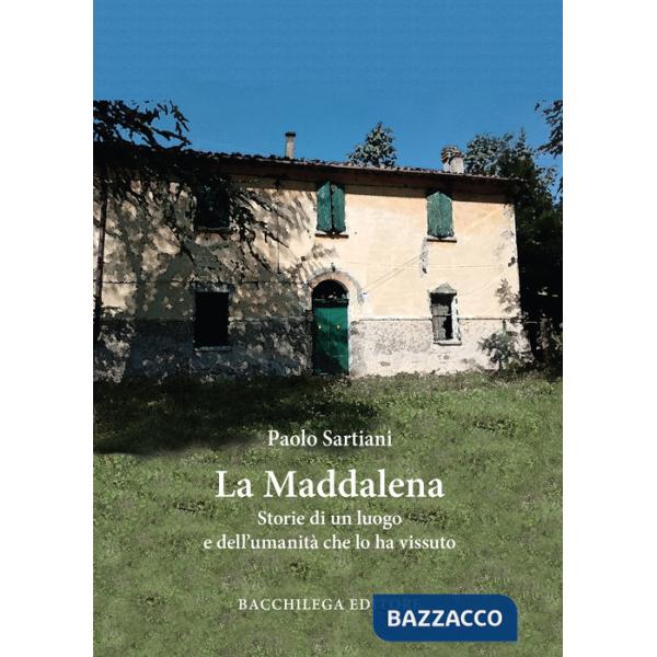 Maddalena. Storie di un luogo e dell'umanità che lo ha vissuto (La)
