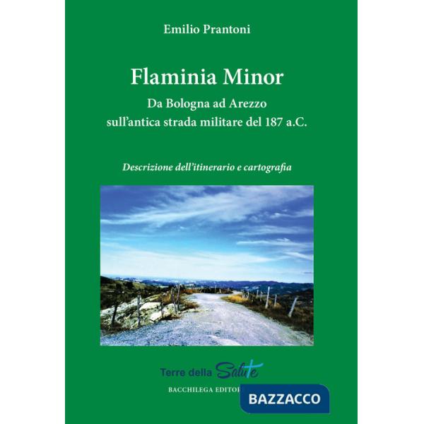 Flaminia Minor. Da Bologna ad Arezzo sull'antica strada militare del 187 a.C. Descrizione dell'itinerario e cartografia